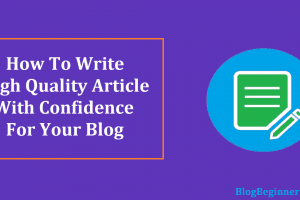 How To Write High Quality Article With Confidence For Your Blog