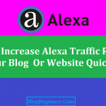 How to Improve and Increase Alexa Traffic Rank of Your Blog Quickly