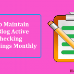 How to Maintain Your Blog Active By Checking These Things Monthly