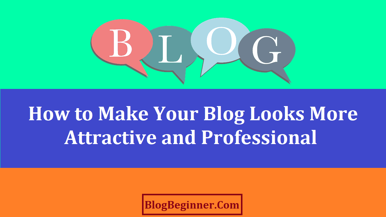 How to Make Your Blog Looks More Attractive and Professional