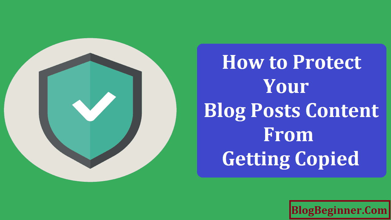 How to Protect Your Blog Posts Content to Prevent Getting Copied