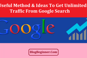 11 Useful Method & Ideas To Get Unlimited Traffic From Google Search