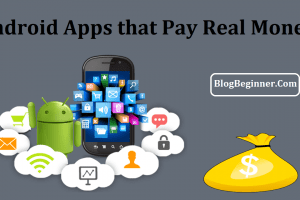 Top 12 Android Apps that Pay Real Money – Make Money From Mobile