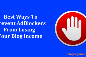 7 Ways to Prevent AdBlockers from Losing Your Blog Income