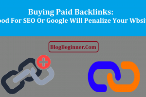 Buying Paid Backlinks: Good For SEO or Google Will Penalize Blog/Site?