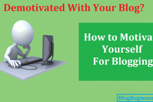 Demotivated With Your Blog? How to Motivate Yourself For Blogging