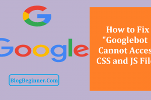 How to Fix “Googlebot Cannot Access CSS and JS Files” – Solved