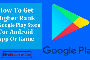 How To Get Higher Rank In Google Play Store For Your Android App