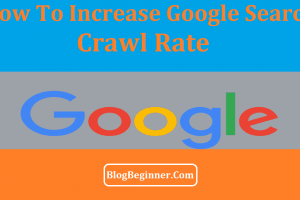 How To Increase Google Search Crawl Rate Of Website[Tips & Methods]