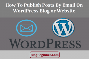 How To Publish Posts By Email on Your WordPress Blog or Website