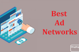 Top 10 Best Ad Networks for New & Old Bloggers [Fast Approval Method]