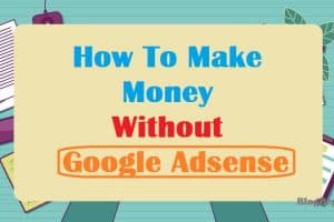Top 8 Best Ways to Make Money From Your Blog Without Google Adsense