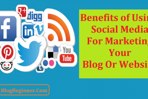 9 Benefits of Using Social Media For Marketing Your Blog/Website