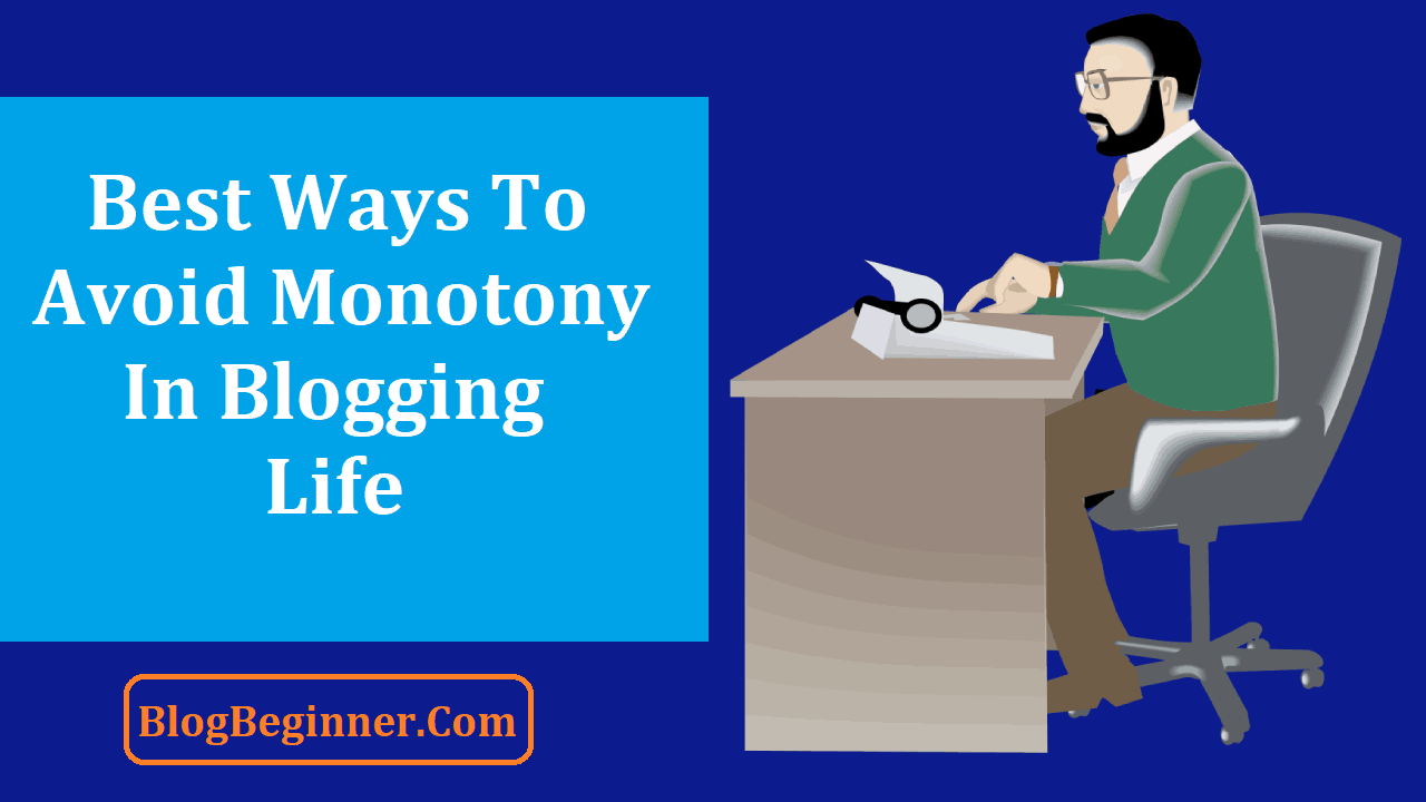 Best Ways to Avoid Monotony in Blogging Life