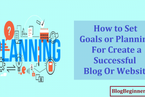 How to Set Goals or Planning For Create a Successful Blog/Website