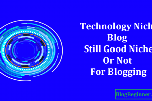 Technology Niche Blog Still Good Niche or Not For Blogging?