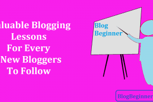 5 Valuable Blogging Lessons For Every New Bloggers to Follow
